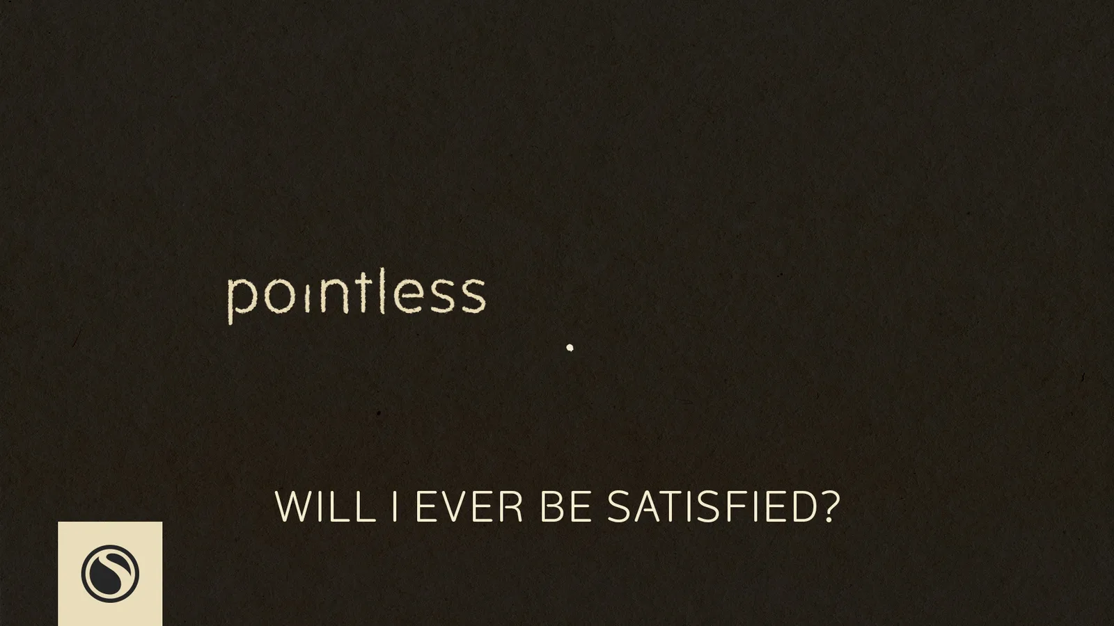 Pointless - Will I Ever Be Satisfied thumbnail